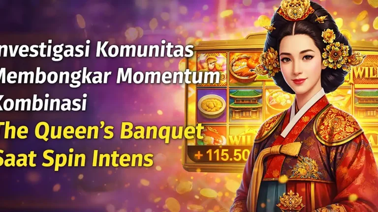 Investigasi Komunitas Membongkar Momentum Kombinasi The Queen’s Banquet Saat Spin Intens